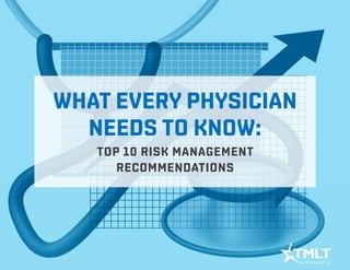 What every physician
needs to know:
top 10 risk management
recommendations
 
