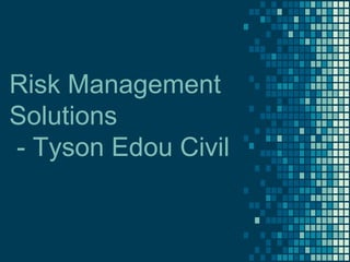 Risk Management
Solutions
- Tyson Edou Civil
 
