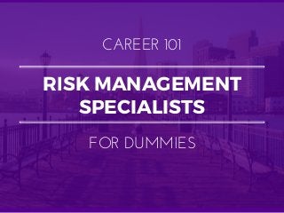 RISK MANAGEMENT
SPECIALISTS
CAREER 101
FOR DUMMIES
 