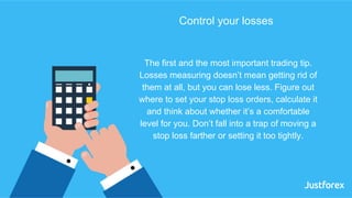 The first and the most important trading tip.
Losses measuring doesn’t mean getting rid of
them at all, but you can lose l...