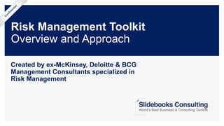 Risk Management Toolkit
Overview and Approach
Created by ex-McKinsey, Deloitte & BCG
Management Consultants specialized in
Risk Management
 