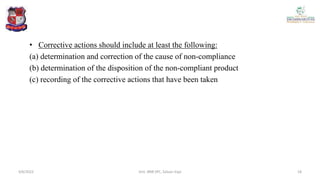 • Corrective actions should include at least the following:
(a) determination and correction of the cause of non-compliance
(b) determination of the disposition of the non-compliant product
(c) recording of the corrective actions that have been taken
4/6/2022 18
Smt. BNB SPC, Salvav-Vapi
 