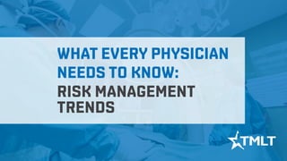 WHAT EVERY PHYSICIAN
NEEDS TO KNOW:
RISK MANAGEMENT
TRENDS
 