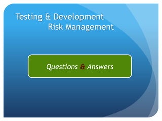 Questions & Answers
Testing & Development
Risk Management
 