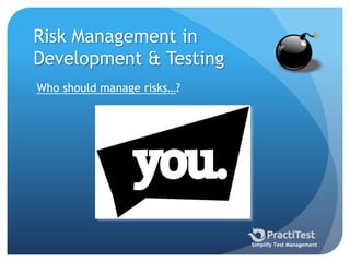 Risk Management in
Development & Testing
Who should manage risks…?
Simplify Test Management
 