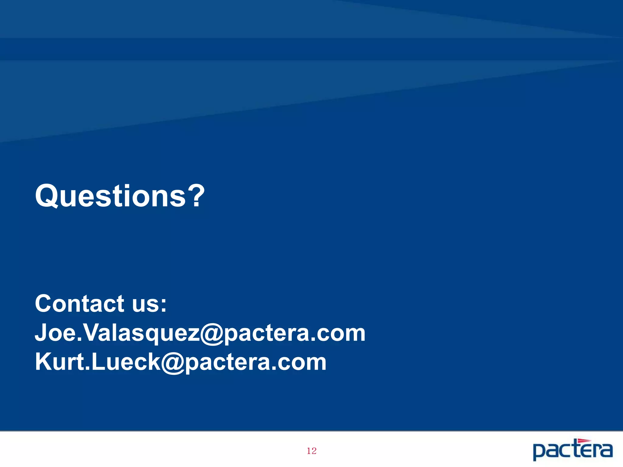 Questions?


Contact us:
Joe.Valasquez@pactera.com
Kurt.Lueck@pactera.com


                    12
 