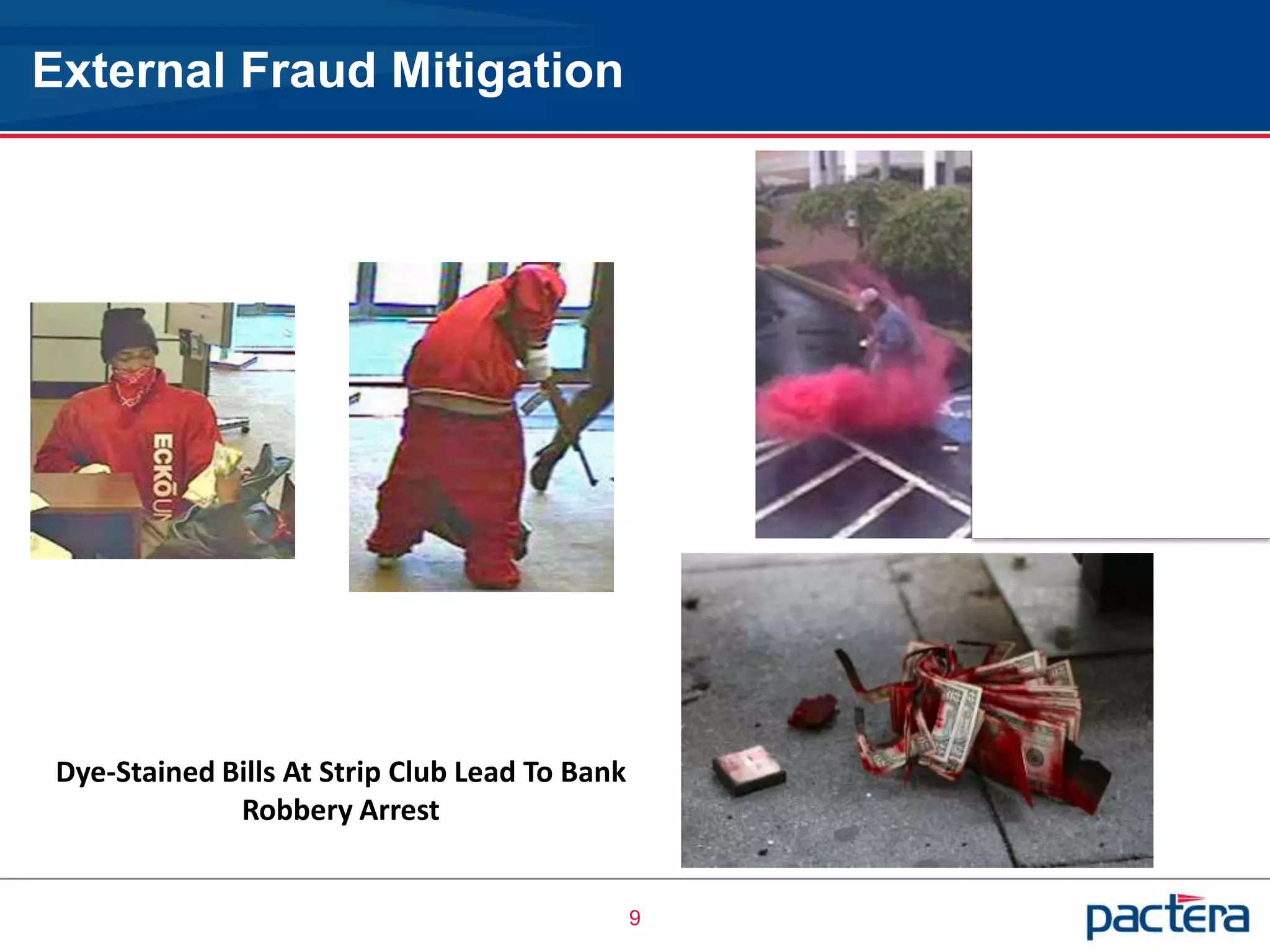 External Fraud Mitigation




 Dye-Stained Bills At Strip Club Lead To Bank
              Robbery Arrest


                                                9
 