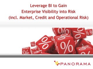 Leverage BI to Gain
Enterprise Visibility into Risk
(incl. Market, Credit and Operational Risk)
 