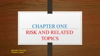 CHAPTER ONE
RISK AND RELATED
TOPICS
Rift Valley University,
Finfinnee Campus
 