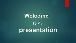 Welcome
To My
presentation
 