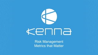 Risk Management
Metrics that Matter
 