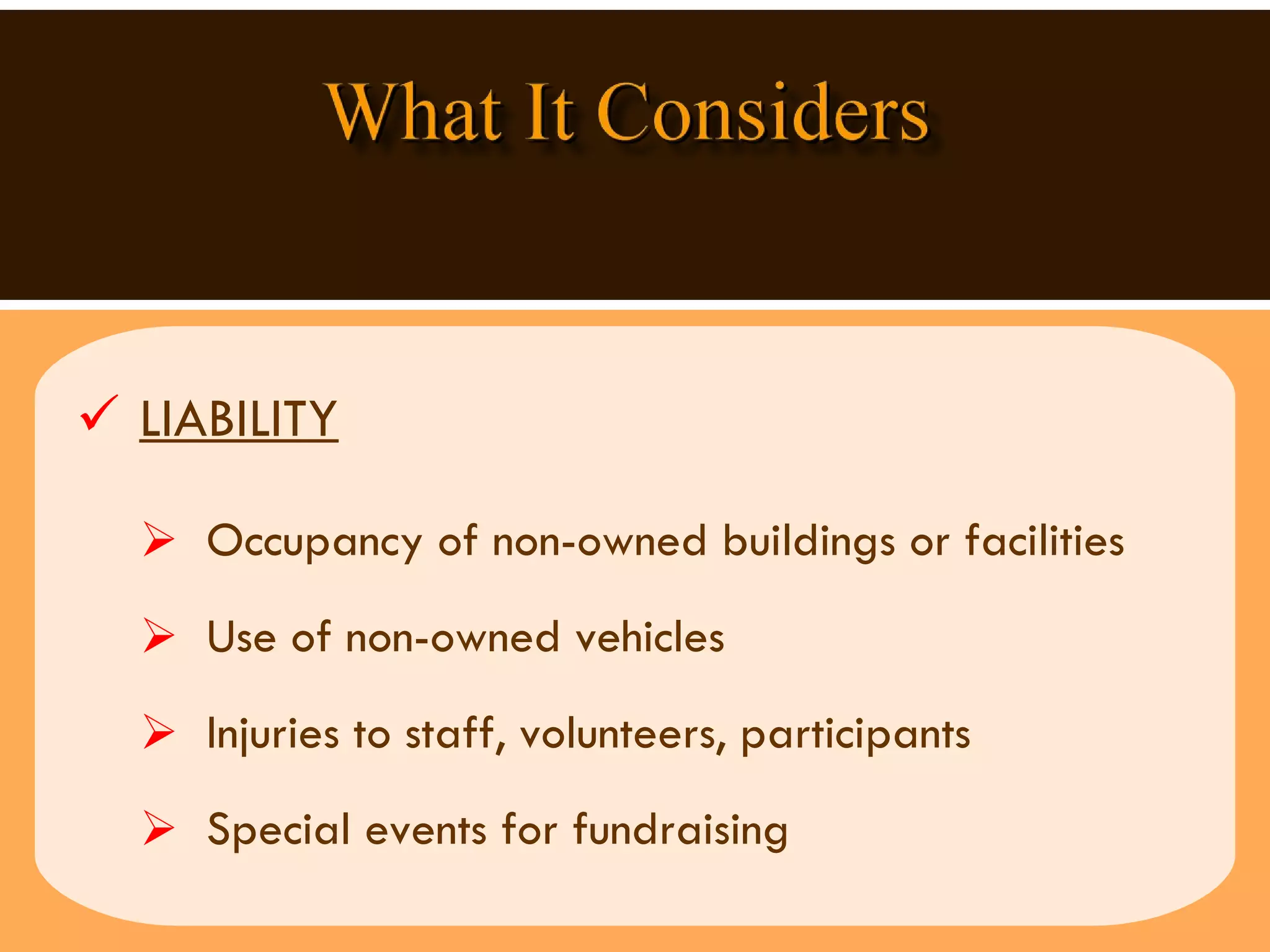 LIABILITY Occupancy of non-owned buildings or facilities Use of non-owned vehicles  Injuries to staff, volunteers, participants  Special events for fundraising 