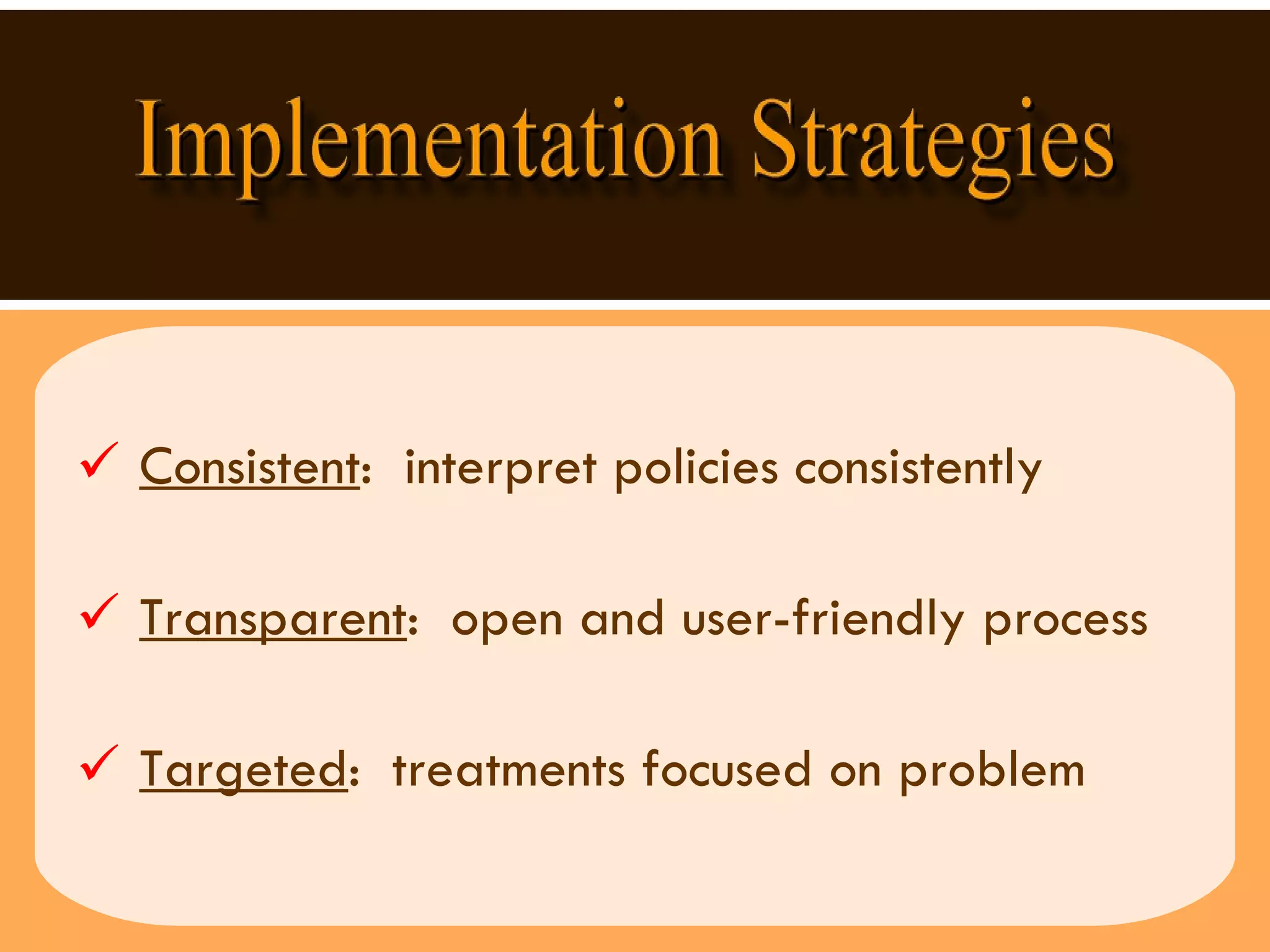 Consistent :  interpret policies consistently Transparent :  open and user-friendly process Targeted :  treatments focused on problem  