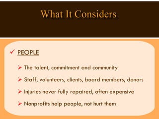 PEOPLE The talent, commitment and community Staff, volunteers, clients, board members, donors Injuries never fully repaired, often expensive Nonprofits help people, not hurt them  