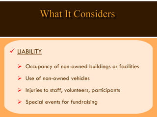 LIABILITY Occupancy of non-owned buildings or facilities Use of non-owned vehicles  Injuries to staff, volunteers, participants  Special events for fundraising 