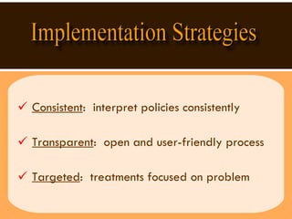 Consistent :  interpret policies consistently Transparent :  open and user-friendly process Targeted :  treatments focused on problem  