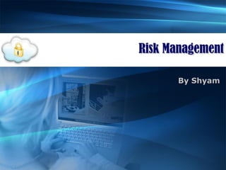 Risk Management
By Shyam

 