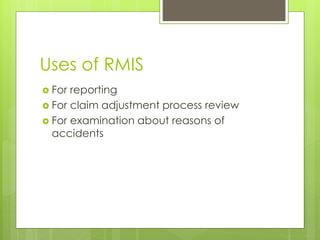 Uses of RMIS
 For reporting
 For claim adjustment process review
 For examination about reasons of
accidents
 