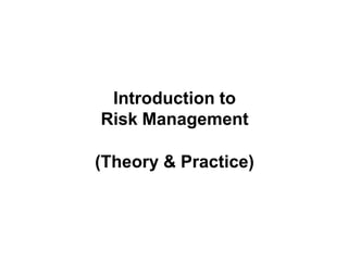 Risk Management
Introduction to
Risk Management
(Theory & Practice)
 