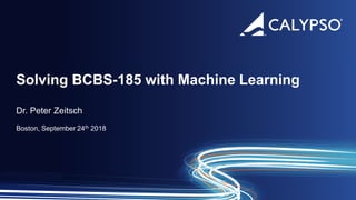 Solving BCBS-185 with Machine Learning
Dr. Peter Zeitsch
Boston, September 24th 2018
 