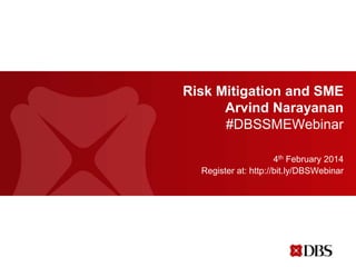 Risk Mitigation and SME
Arvind Narayanan
#DBSSMEWebinar

4th February, 2014

 
