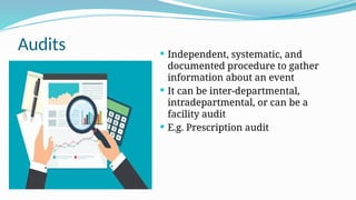 Audits  Independent, systematic, and
documented procedure to gather
information about an event
 It can be inter-departmental,
intradepartmental, or can be a
facility audit
 E.g. Prescription audit
 