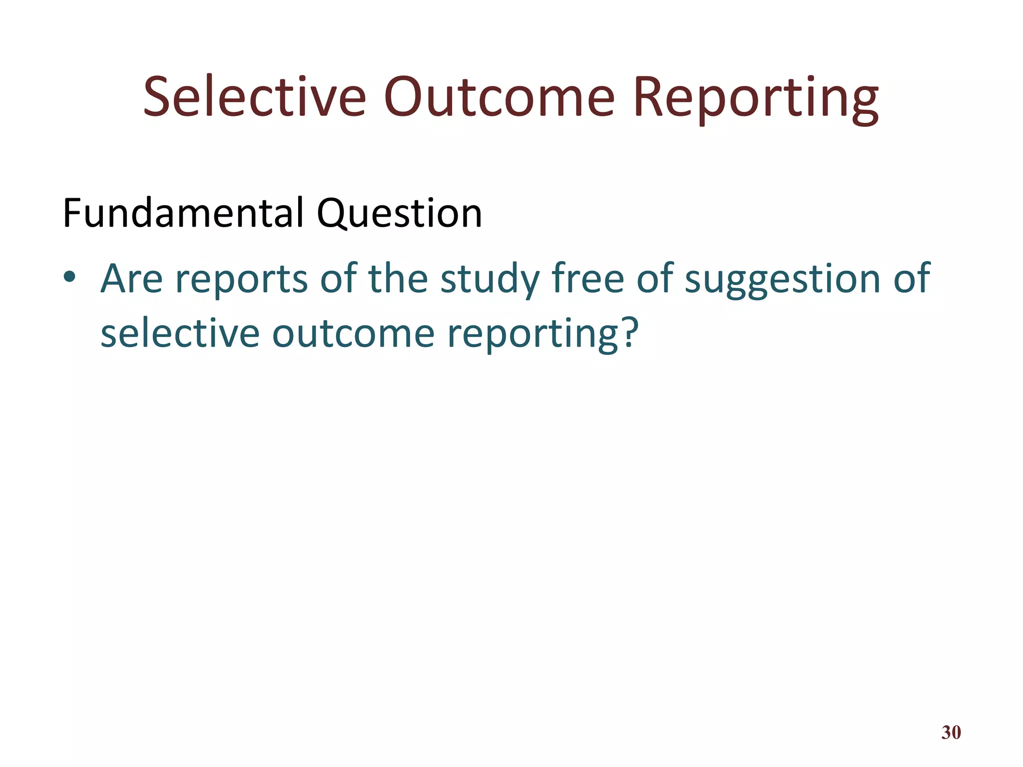 Selective Outcome Reporting
Fundamental Question
• Are reports of the study free of suggestion of
selective outcome reporting?
30
 