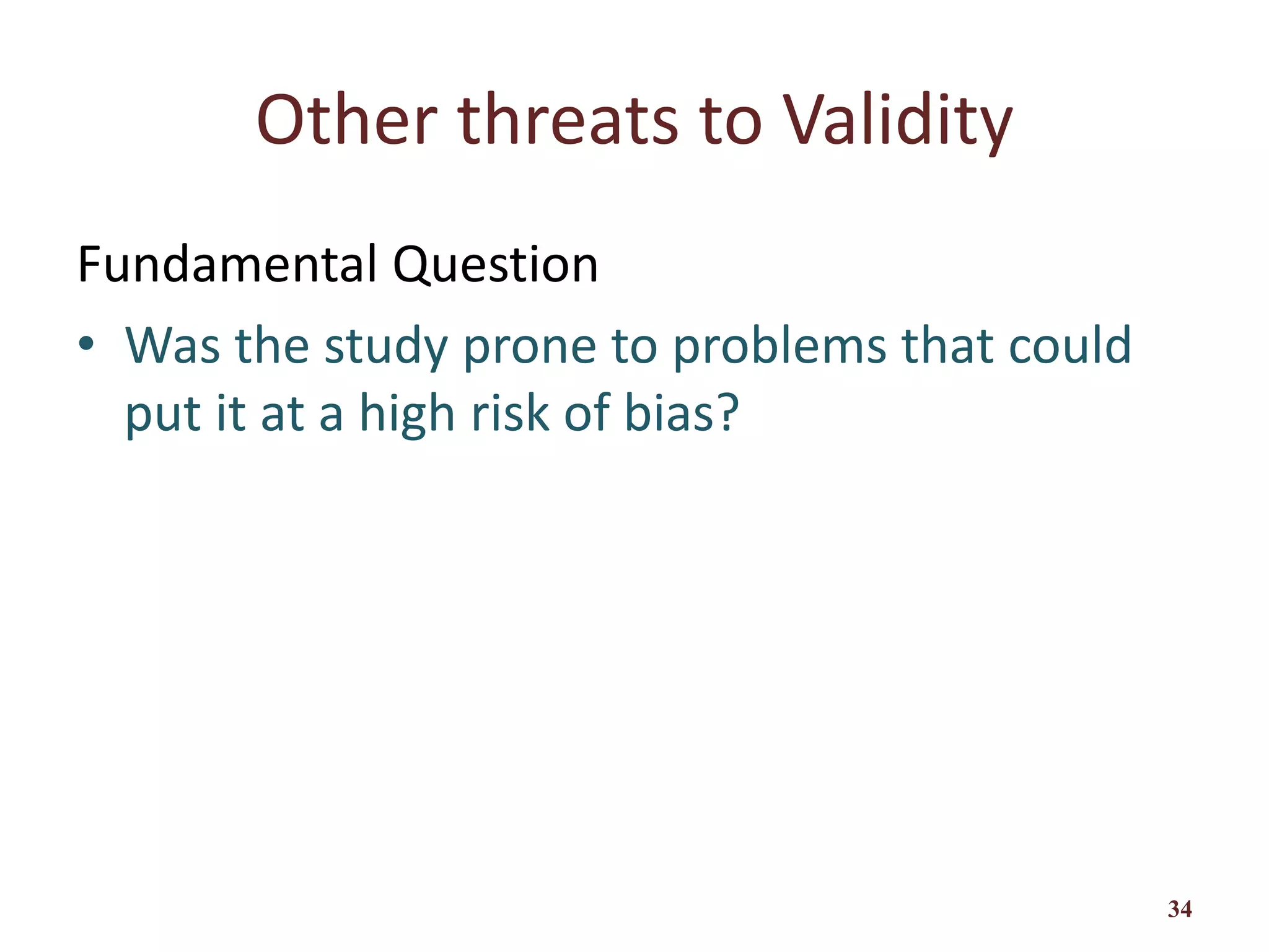 Other threats to Validity
Fundamental Question
• Was the study prone to problems that could
put it at a high risk of bias?
34
 