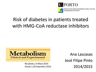 Risk of diabetes in patients treated
with HMG-CoA reductase inhibitors
Ana Lascasas
José Filipe Pinto
2014/2015
.
Recebido a 4 Maio 2014
Aceite a 20 Setembro 2014
 