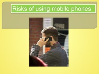 Risks of using mobile phones
 