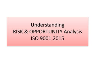 Understanding
RISK & OPPORTUNITY Analysis
ISO 9001:2015
 