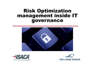 Risk Optimization
management inside IT
governance
 