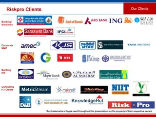 33
Riskpro Clients Our Clients
*Any trademarks or logos used throughout this presentation are the property of their respective owners
Banking/
Insurance
Corporate
MNC
Banking
Intl
Consulting
IT / Others
 