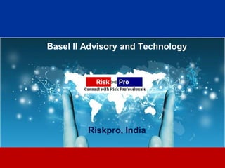 Basel II Advisory and Technology




         Riskpro, India


                1
 