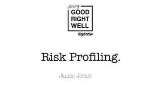 Risk Profiling.
Jaume Jornet
 