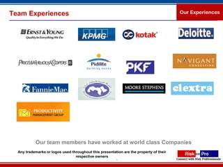 Team Experiences                                                                        Our Experiences




           Our team members have worked at world class Companies
  Any trademarks or logos used throughout this presentation are the property of their
                                 respective owners
                                                         9
 