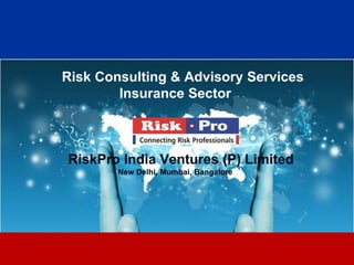 1
Risk Consulting & Advisory Services
Insurance Sector
RiskPro India Ventures (P) Limited
New Delhi, Mumbai, Bangalore
 