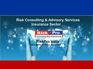 1
Risk Consulting & Advisory Services
Insurance Sector
RiskPro India
New Delhi, Mumbai, Bangalore
 