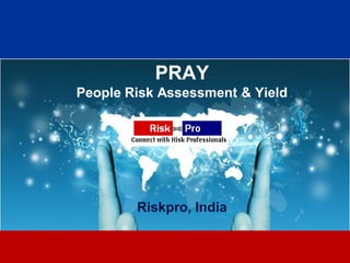 PRAY
People Risk Assessment & Yield




        Riskpro, India

               1
 