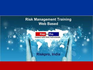 Risk Management Training
       Web Based




     Riskpro, India


            1
 