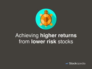 Achieving higher returns
from lower risk stocks
 