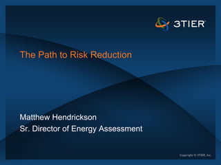 The Path to Risk Reduction




Matthew Hendrickson
Sr. Director of Energy Assessment
 