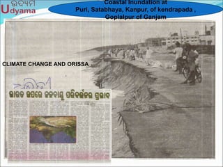 Coastal Inundation at
Puri, Satabhaya, Kanpur, of kendrapada ,
Goplalpur of Ganjam
CLIMATE CHANGE AND ORISSA
 