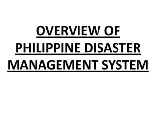 OVERVIEW OF
 PHILIPPINE DISASTER
MANAGEMENT SYSTEM
 