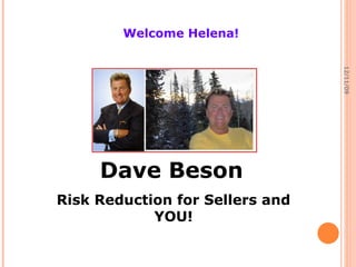 06/08/09 Dave Beson   Risk Reduction for Sellers and YOU! Welcome Helena! 