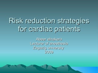 Risk reduction strategies for cardiac patients Abeer elnakera Lecturer of anesthesia Zagazig university` 2009 