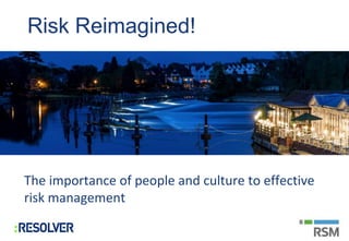 Risk Reimagined!
The importance of people and culture to effective
risk management
 