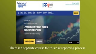 There is a separate course for this risk reporting process
 