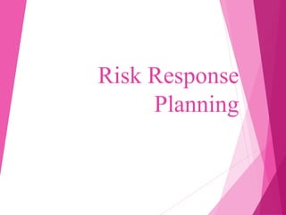 Risk Response
Planning
 