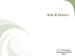Risk & Return
Dr. Vinita Kalra
Associate Professor
RSMT
 